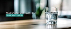 Alkaline Water: Healthy or Hype?