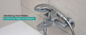 Identifying Hard Water Signs & Solutions