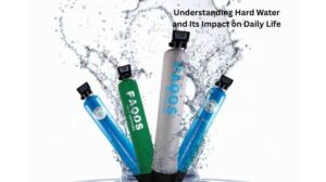 Understanding Hard Water and Its Impact on Daily Life